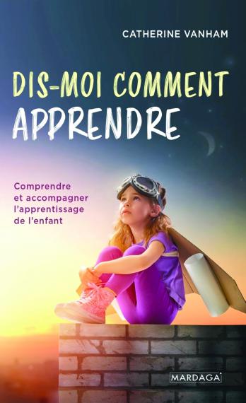 VANHAM C., Dis-moi comment apprendre. Comprendre et accompagner l’apprentissage de l’enfant, Mardaga, 2021.