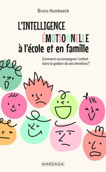 HUMBEECK B., « L'intelligence émotionnelle à l’école et en famille. Comment accompagner l'enfant dans la gestion de ses émotions ? », Mardaga, 2022